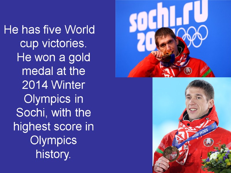 He has five World cup victories. He won a gold medal at the 2014